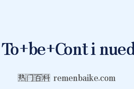 To+be+Continued是什么意思的图片
